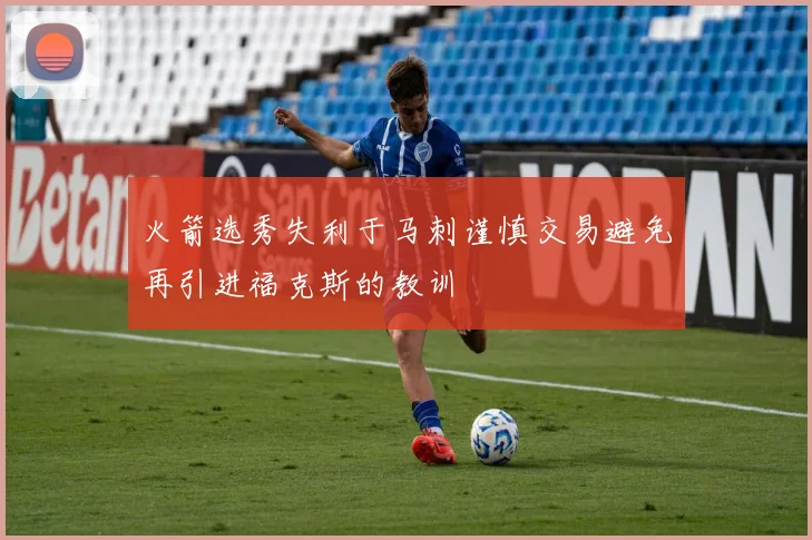火箭选秀失利于马刺谨慎交易避免再引进福克斯的教训